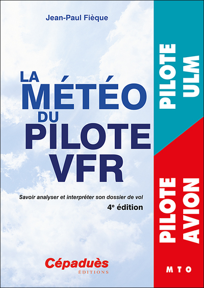 La météo du pilote VFR. 4e édition - Savoir analyser et interpréter son dossier de vol