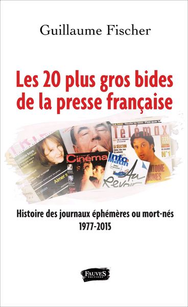 Les 20 plus gros bides de la presse française - Histoire des journaux éphémères ou mort-nés 1977-2015