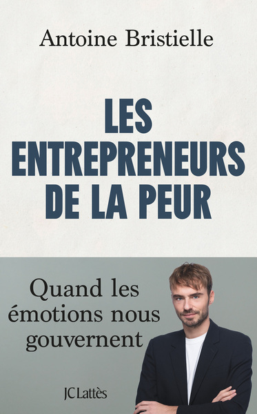 Les entrepreneurs de la peur - Quand les émotions nous gouvernent