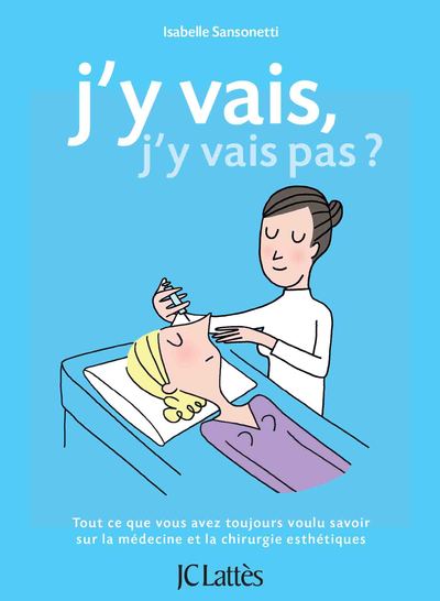 J'y vais, j'y vais pas ? - Tout ce que vous avez toujours voulu savoir sur la médecine et la chirurgie esthétiques.