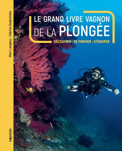 Le grand livre Vagnon de la plongée - Découvrir, se former, s'équiper