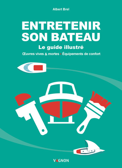 Entretenir son bateau - le guide illustré - Oeuvres vives & mortes - Equipements de confort