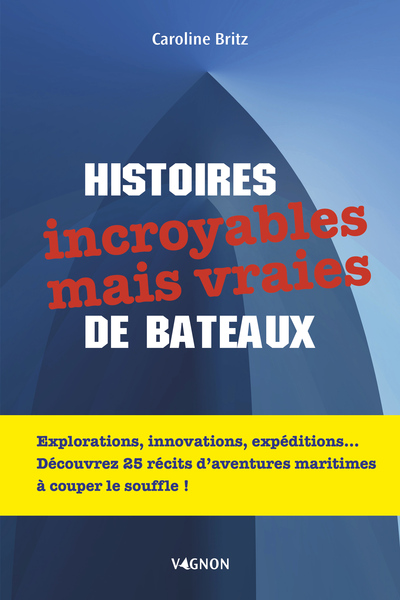 Histoires incroyables mais vraies de bateaux - 25 récits qui vous feront voyager à travers des aventures maritimes à couper le souffle !