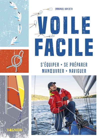Voile facile - S'équiper, se préparer, manoeuvrer, naviguer