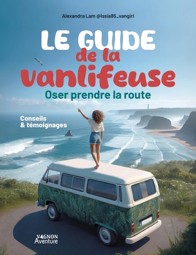 Le guide de la vanlifeuse - Oser prendre la route - Conseils et témoignages