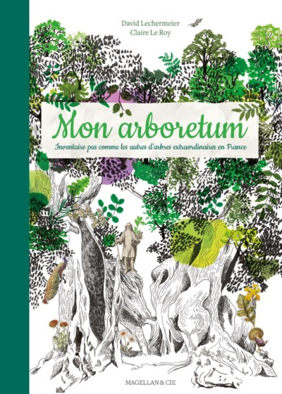 Mon arboretum - inventaire pas comme les autres d'arbres extraordinaires en France