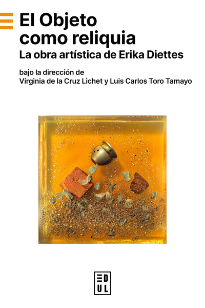 El objeto como reliquia - La obra artistica de Erika Diettes