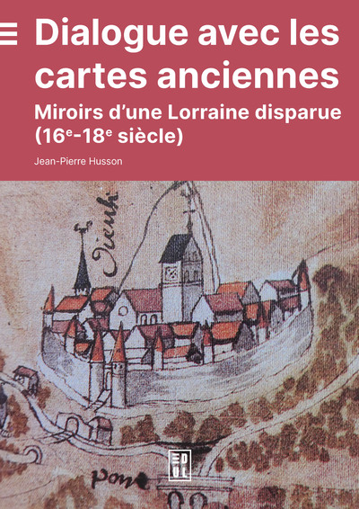 Dialogue avec les cartes anciennes - Miroirs d’une Lorraine disparue (16e-18e siècles)