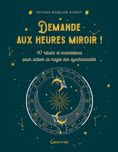 Demande aux heures miroir ! 40 rituels et incantations pour activer la magie des synchronicités