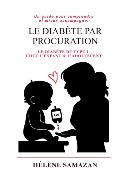 Le diabete par procuration - Un guide pour comprendre et mieux accompagner le diabète de type 1 chez l'enfant et l'adolescent