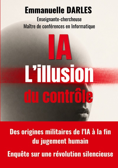 IA : L'illusion du contrôle - Des origines militaires de l'IA à la fin du jugement humain. Enquête sur une révolution silencieuse.