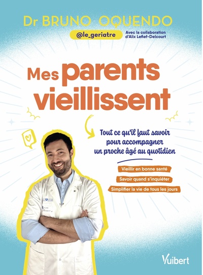 Mes parents vieillissent et je suis là - Les conseils d'un gériatre pour accompagner un proche âgé au quotidien