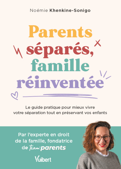 Parents séparés, famille réinventée - Le guide pour mieux vivre votre séparation tout en préservant vos enfants