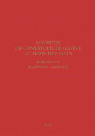 Registres du Consistoire de Genève au temps de Calvin - Tomes XV et XVI (16 février 1559 - 7 février 1560)