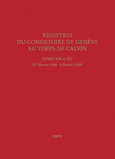 Registre du consitoire de Genève au temps de Calvin - Registres du Consistoire de Genève au temps de Calvin. Tome XIII et XIV - (17 février 1558 - 2 février 1559)
