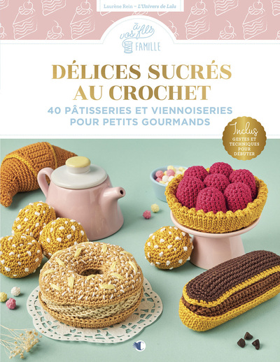 Délices sucrés au crochet - 40 pâtisseries et viennoiseries pour petits gourmands