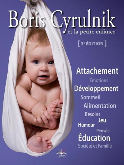 Boris Cyrulnik et la petite enfance - Attachement. Emotions. Développement. Sommeil. Alimentation. Besoins. Jeu. Humour. Pensée. Education. Société et famille