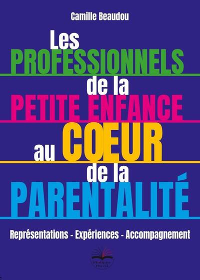 Les professionnels de la petite enfance au coeur de la parentalité - Représentations - Expériences - Accompagnement