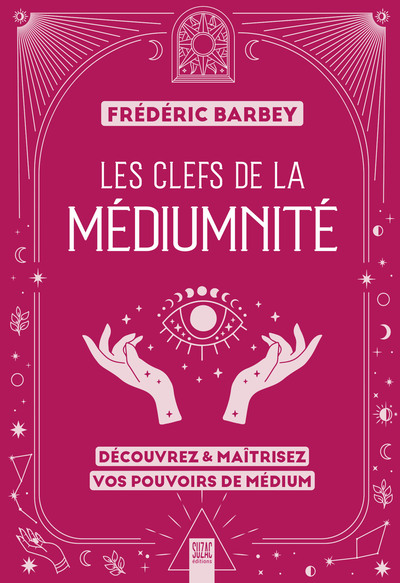 Les clefs de la médiumnité - Découvrez & maîtrisez vos pouvoirs de médium