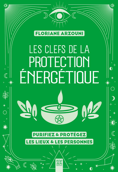 Les clefs de la protection énergétique - Purifiez & protégez les lieux & les personnes