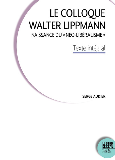 Le Colloque Walter Lippmann - Naissance du « néo-libéralisme ». Texte intégral