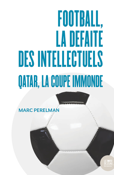 Football, la défaite des intellectuels - Qatar, la Coupe immonde