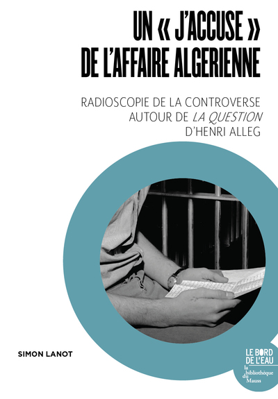 Un « J’accuse » de l’affaire algérienne - Radioscopie de la controverse autour de La Question d’Henri Alleg