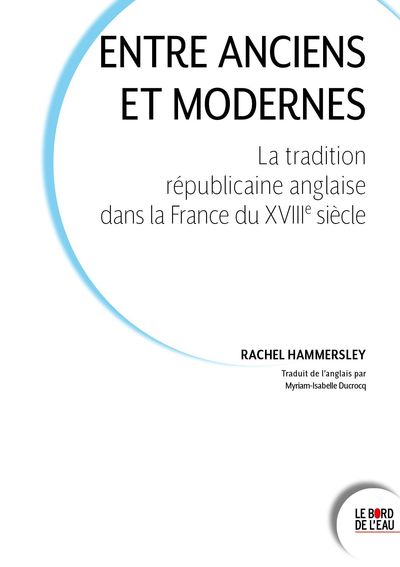 Entre Anciens et Modernes - La Tradition républicaine anglaise dans la France du dix-huitième siècle