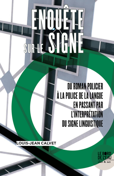 Enquête sur le signe - Du roman policier à la police de la langue en passant par l'interprétation du signe linguistique