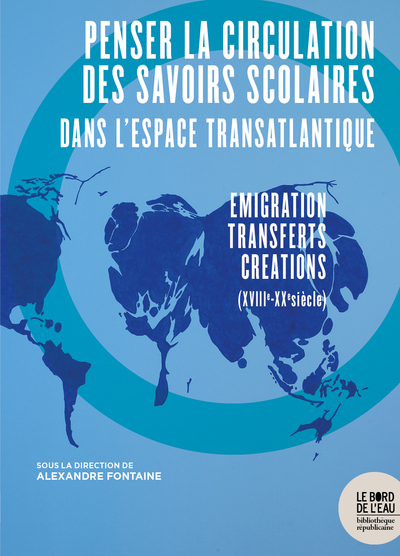 Penser la circulation des savoirs scolaires dans l'espace transatlantique - Émigration-transferts-créations (xviiie-xxesiècle)