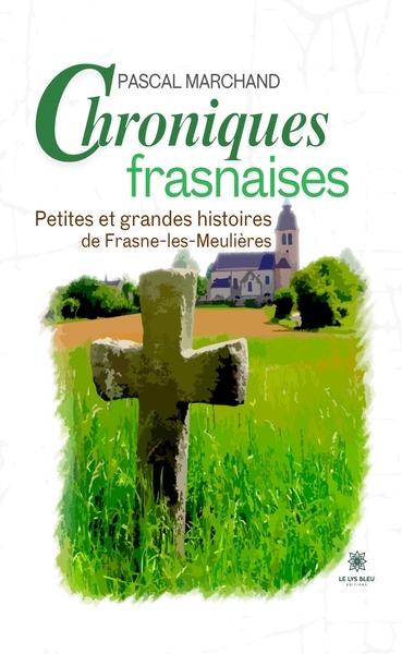 Chroniques frasnaises - Petites et grandes histoires de Frasne-les-Meulières