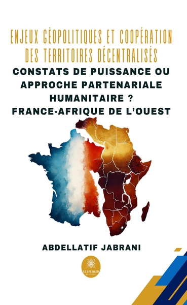 Enjeux géopolitiques et coopération des territoires décentralisés - Constats de puissance ou approche partenariale humanitaire ? France-Afrique de l'Ouest