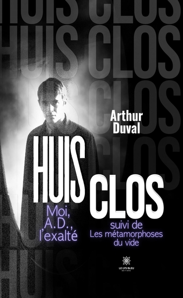 Huis clos Moi, A.D., l'exalté suivi de - Les métamorphoses du vide