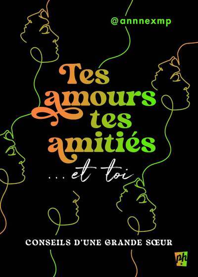 Tes amours, tes amitiés et toi - Conseils d'une grande soeur