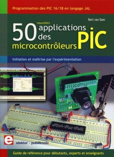 50 nouvelles applications des microcontrôleurs PIC - Programmation des PIC 16/18 en langage JAL. Initiation et maîtrise par l'expérimentation. Guide de référence pour débutants, experts et enseignants.