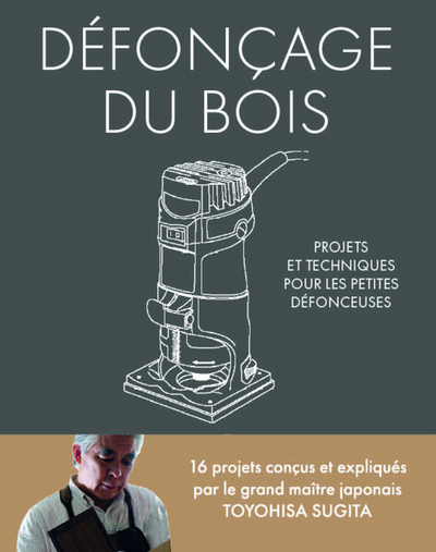 Le fraisage du bois - Projets et techniques pour les petites fraiseuses
