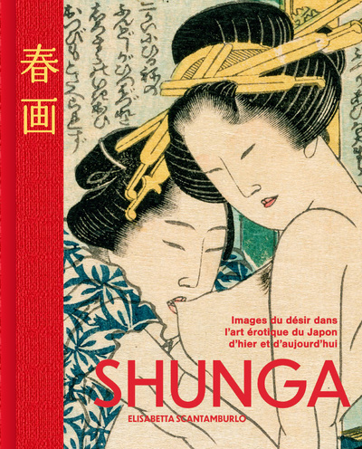 Shunga - Les images du désir dans l'art érotique japonais d'hier et d'aujourd'hui