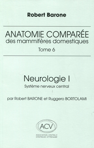Anatomie comparée des mammifères domestiques Tome 6 - Neurologie 1 système nerveux central