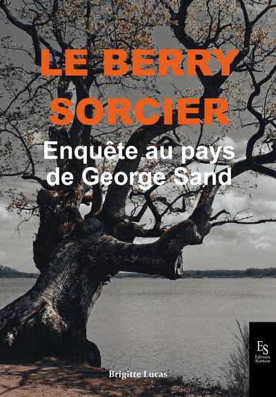Le Berry sorcier - Enquête au pays de George Sand
