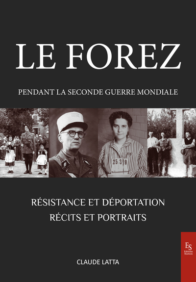 Le Forez pendant la Seconde Guerre mondiale - Résistance et déportation - Récits et portraits