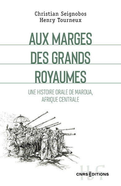 Aux marges des grands royaumes - Une histoire orale de Maroua, Afrique centrale