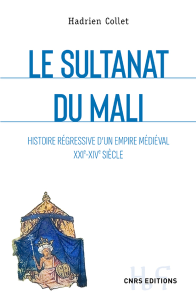 Le sultanat du Mali - Histoire régressive d'un empire médiéval XXIe-XIVe siècle