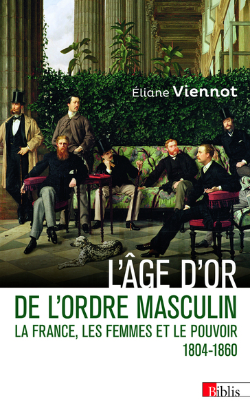 L'âge d'or de l'ordre masculin - La France, les femmes et le pouvoir 1804 - 1860