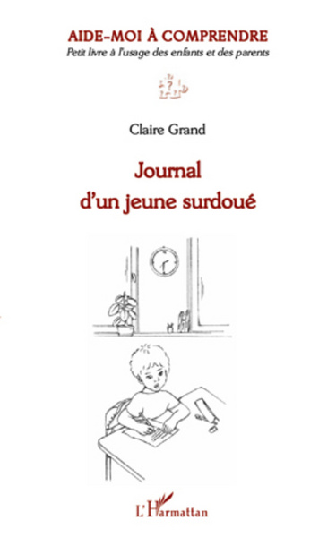 Journal d'un jeune surdoué - Aide-moi à comprendre - Petit livre à l'usage des enfants et des parents