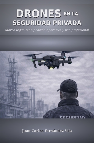 DRONES EN LA SEGURIDAD PRIVADA - Marco legal, planificación operativa y uso profesional