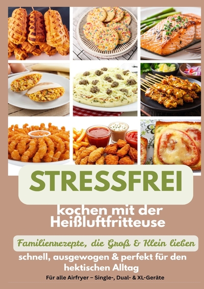 Stressfrei kochen mit der Heißluftfritteuse - Familienrezepte, die Groß & Klein lieben: - schnell, ausgewogen & perfekt für den hektischen Alltag - Ein liebevolles Geschenk für...