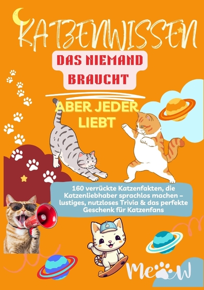 KATZENWISSEN, DAS NIEMAND BRAUCHT - ABER JEDER LIEBT  160 verrückte Katzenfakten, die - Katzenliebhaber sprachlos machen - - lustiges, nutzloses Trivia & das perfekte Geschenk für...