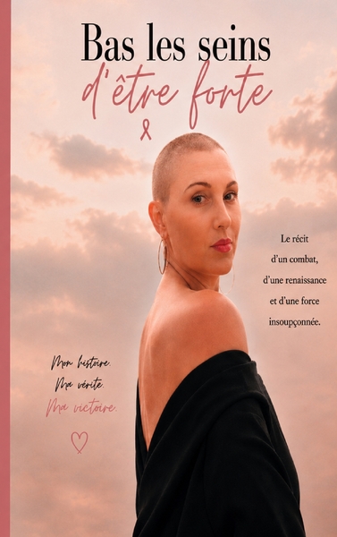 Bas les seins d'être forte - Quand survivre apprend à vivre