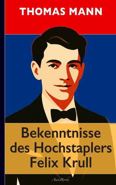 Thomas Mann: Bekenntnisse des Hochstaplers Felix Krull