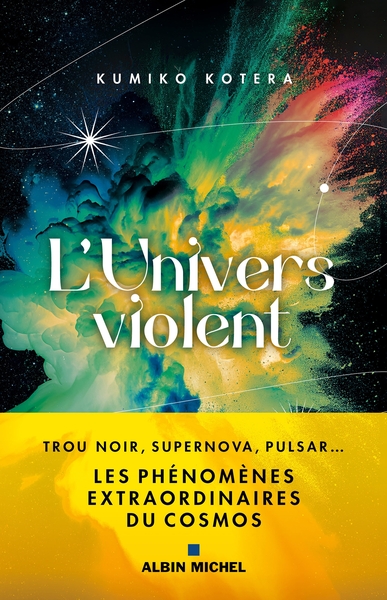 L'Univers violent - Trous noirs, supernova, pulsar... les phénomènes extraordinaires du cosmos